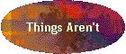 Things Aren't