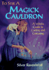 To Stir a Magick Cauldron: A Witch's Guide to Casting and Conjuring 