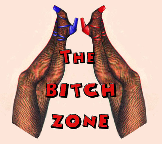 Welcome to the BITCH ZONE!