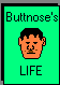 Buttnose's Life