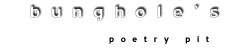 BUNGHOLE'S POETRY PIT