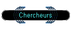 Chercheurs