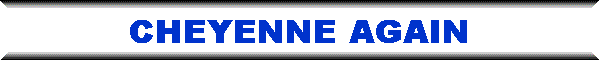 CHEYENNE AGAIN