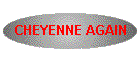 CHEYENNE AGAIN