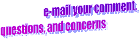 e-mail your comment,
 questions, and concerns &nbsp;&nbsp;&nbsp;&nbsp;&nbsp;&nbsp; &nbsp;&nbsp;&nbsp;&nbsp; &nbsp;&nbsp;&nbsp;&nbsp;&nbsp;&nbsp;&nbsp;&nbsp;&nbsp;&nbsp;&nbsp;&nbsp;&nbsp;&nbsp;&nbsp;&nbsp;&nbsp;&nbsp;&nbsp;&nbsp;&nbsp;&nbsp;&nbsp;&nbsp;&nbsp;&nbsp;&nbsp;&nbsp;