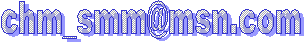 &nbsp;  chm_smm@msn.com   &nbsp;&nbsp;&nbsp;&nbsp;