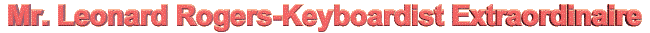 Mr. Leonard Rogers-Keyboardist Extraordinaire