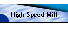 High Speed Mill