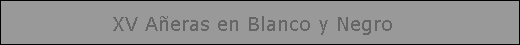 XV A�eras en Blanco y Negro