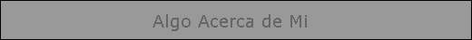 Algo Acerca de Mi