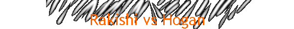 Rakishi vs Hogan