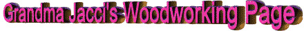Grandma Jacci's Woodworking Page
