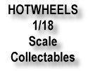 HOTWHEELS 1/18 
Scale Collectables