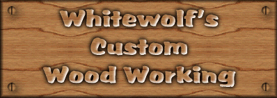 Whitewolf's Custom Wood Work