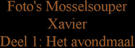 Foto's MosselsouperXavierDeel 1: Het avondmaal
