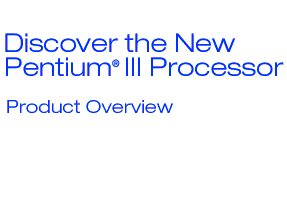 The New Pentium(r) III Processor Product Overview