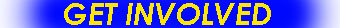 GET INVOLVED.JPG (10285 bytes)