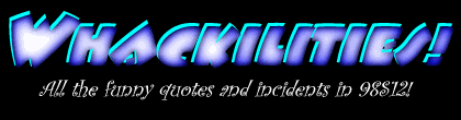 Whackilities! [pronounced as: Whack-kee-lee-tees]