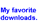 Hey, check out my favorite downloads from the web.