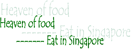 Heaven of food
                              ------- Eat in Singapore

