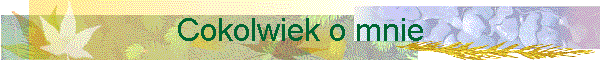 Cokolwiek o mnie