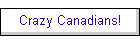 Crazy Canadians!