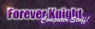 Forever Knight Computer Stuff!