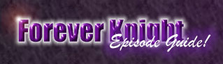 Forever Knight Episode Guide!