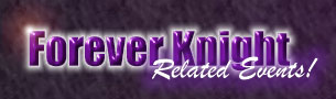 Forever Knight Related Events!