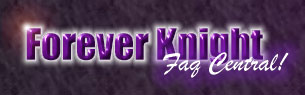 Forever Knight FAQ Central!