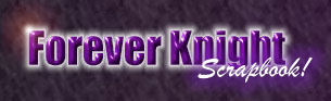 The Forever Knight Scrapbook!