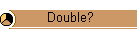 Double?