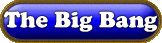 13-14 Billion Years Ago The BIG BANG