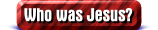 Click here to learn who Jesus was