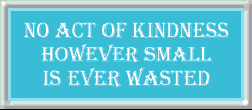 No acto of kindness however small is ever wasted