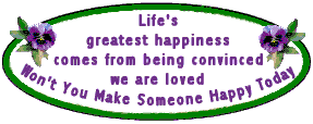 Greatest happiness in life is to be convinced you are loved.Make someone happy today!