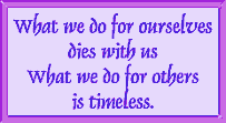 What we do for ourselves dies with us-what we do for others is timeless