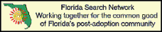 Proud to be a member of the Florida Search Network-click here to find out how we are working together to help Florida's post-adoption community.