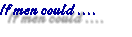If men could..