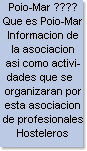 Poio-Mar ????
Que es Poio-Mar
Informacion de
la asociacion
asi como activi-
dades que se  
organizaran por
esta asociacion
de profesionales
Hosteleros