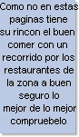 Como no en estas
paginas tiene
su rincon el buen 
comer con un 
recorrido por los
restaurantes de
la zona a buen
seguro lo
 mejor de lo mejor
compruebelo