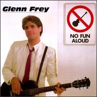 Glenn Frey - No Fun Aloud.jpg (10005 bytes)