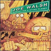 Joe Walsh - Songs For A Dying Planet.jpg (44288 bytes)