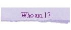 Who am I ?