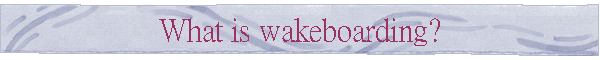 What is wakeboarding?