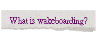 What is wakeboarding?