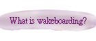 What is wakeboarding?