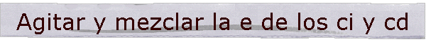 Agitar y mezclar la e de los ci y cd
