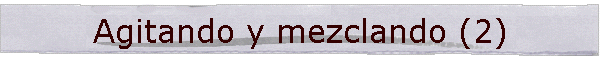 Agitando y mezclando (2)