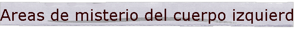 Areas de misterio del cuerpo izquierdo